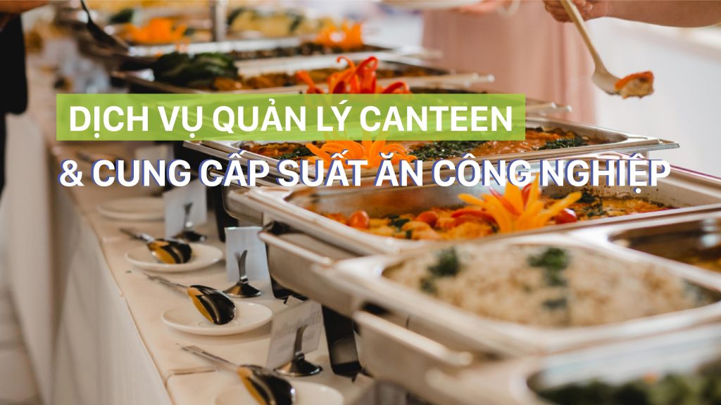 Dịch vụ Quản lý Canteen và Cung cấp suất ăn công nghiệp Quản lý canteen